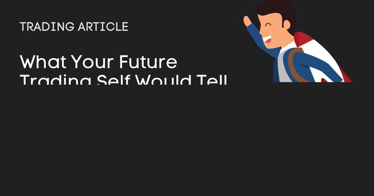 What Your Future Trading Self Would Tell You 10 Years From Now