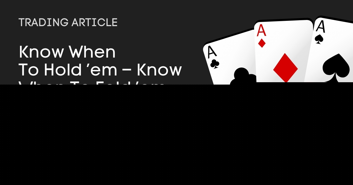 Know When to Hold ’em – Know When to Fold ’em
