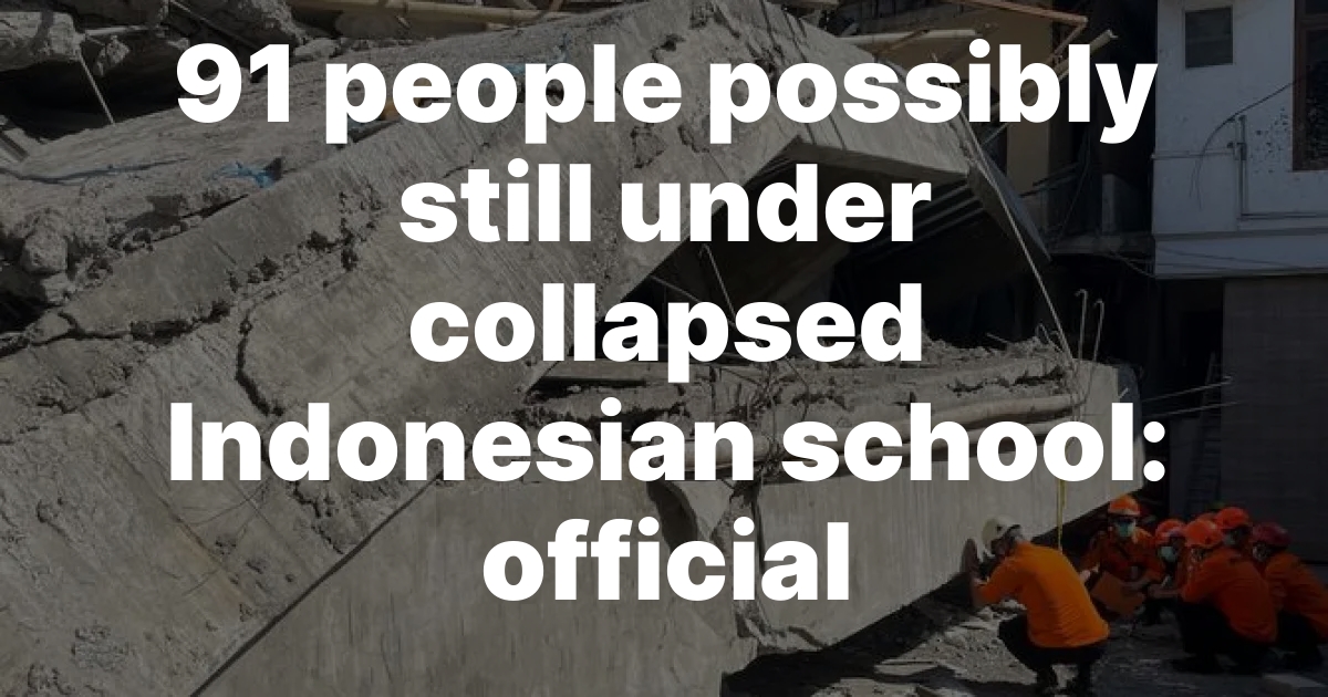 91 people possibly still under collapsed Indonesian school: official