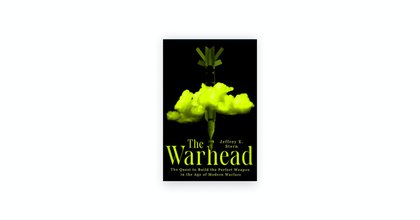 The Warhead: The Quest to Build the Perfect Weapon