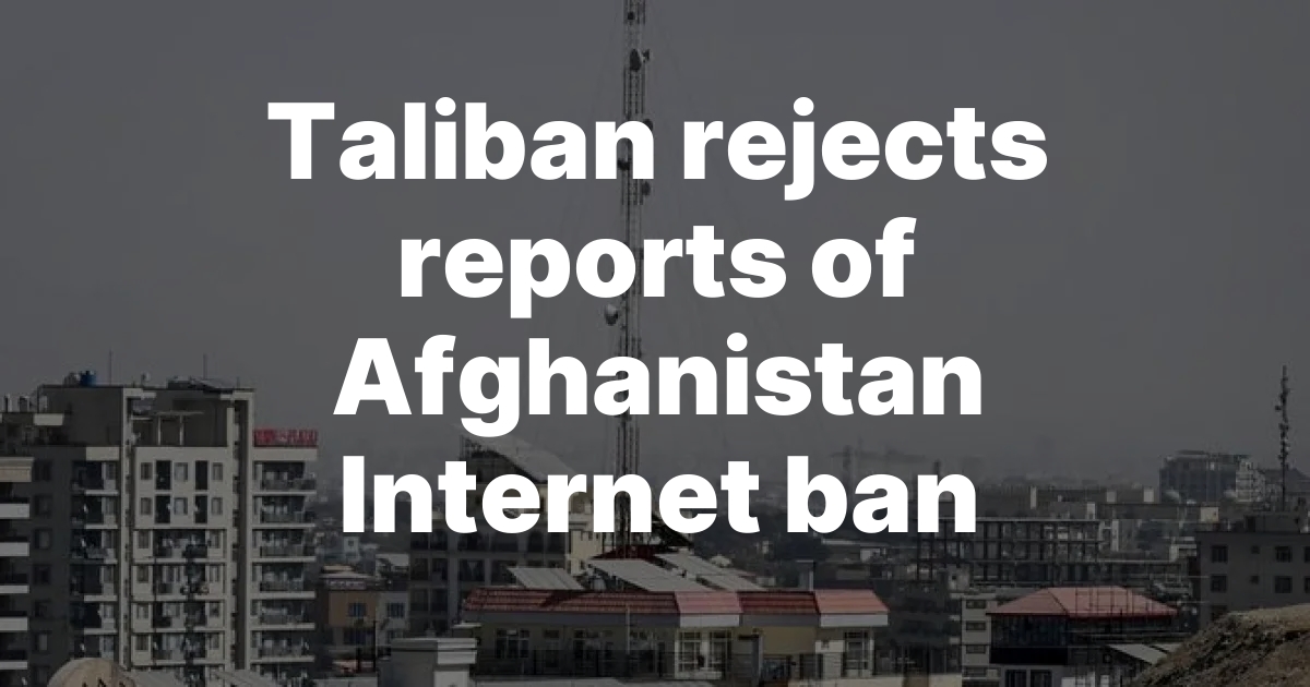 Taliban rejects reports of Afghanistan Internet ban