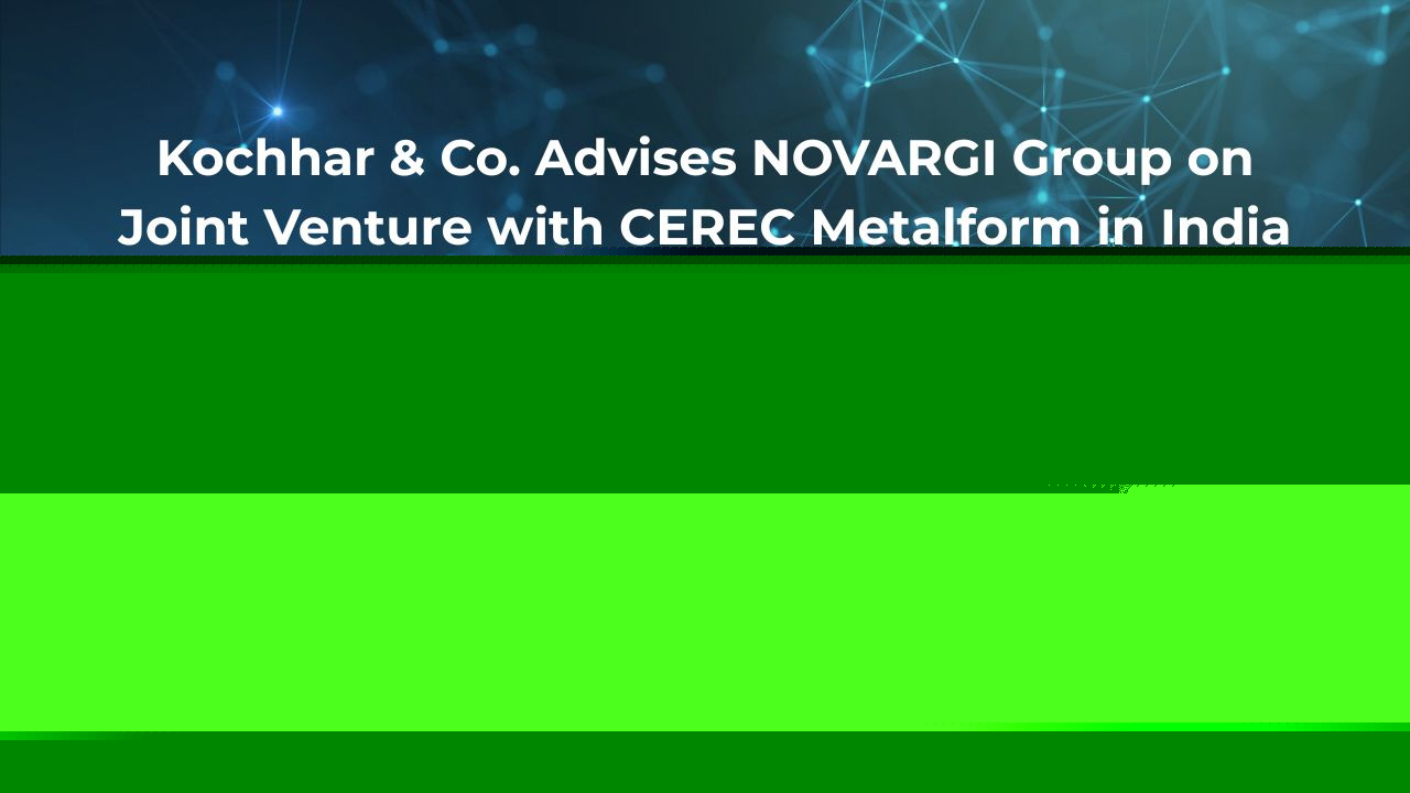 Kochhar & Co. Advises NOVARGI Group On Joint Venture With CEREC Metalform In India