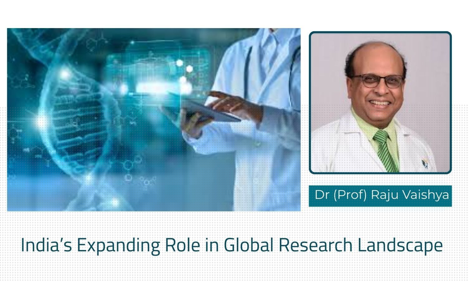 India's Growing Footprint in Global Research : Recognition, Reflection and the Road Ahead -  Dr (Prof) Raju Vaishya