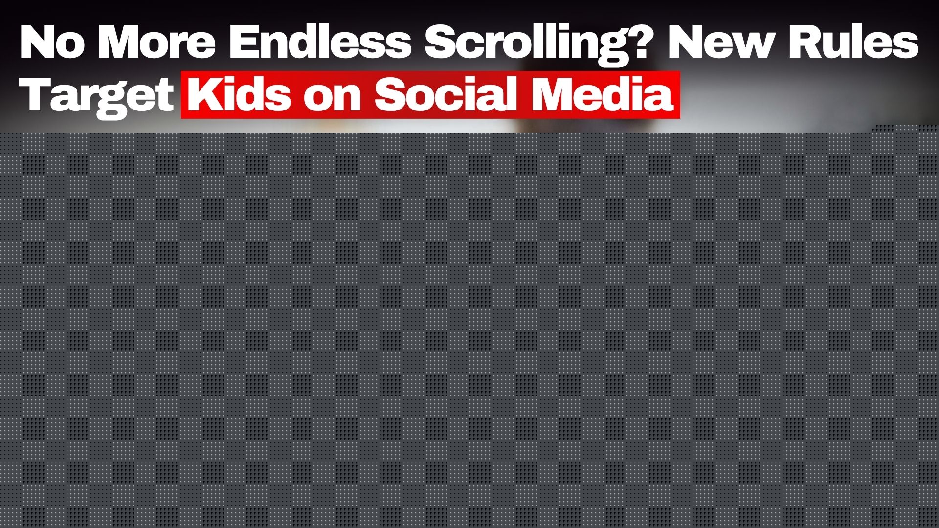 No More Endless Scrolling? New Rules Target Kids on Social Media
