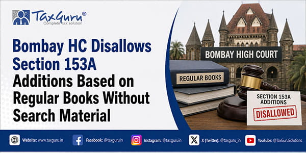 Bombay HC Disallows Section 153A Additions Based on Regular Books Without Search Material