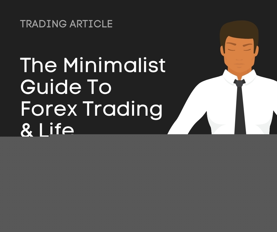 The Minimalist Guide To Forex Trading & Life