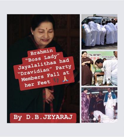 Brahmin “Boss Lady” Jayalalithaa Jayaram  had “Dravidian”  AIADMK Party Members  at her Feet Both Metaphorically and Literally.
