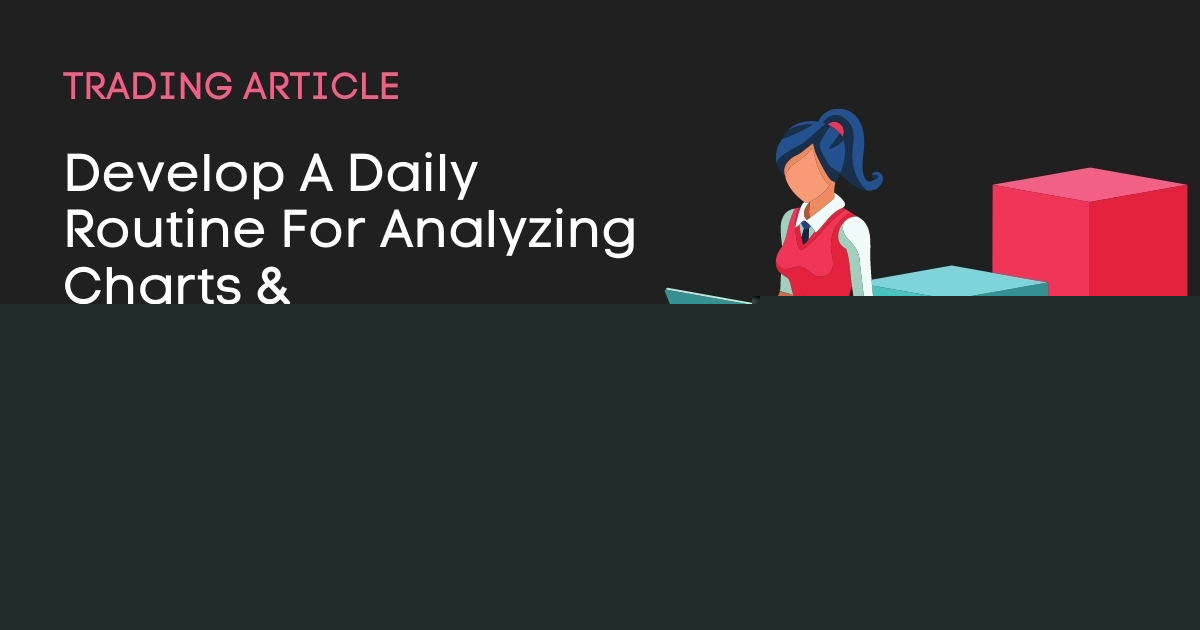 Develop A Daily Routine For Analyzing Charts & Trade Setups