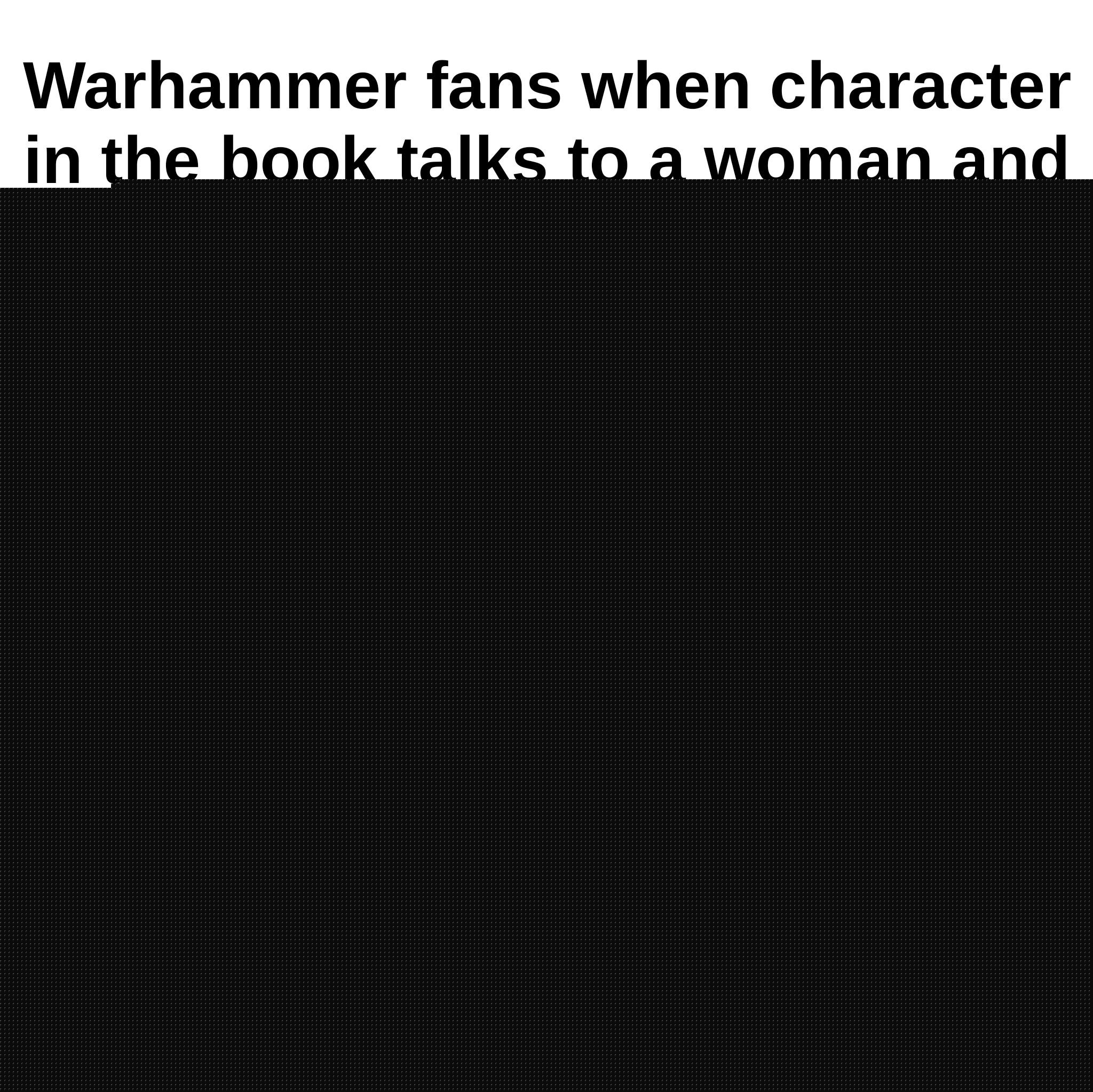 Warhammer 40,000 - That's if we assume that Warhammer fans read | /r/grimdank