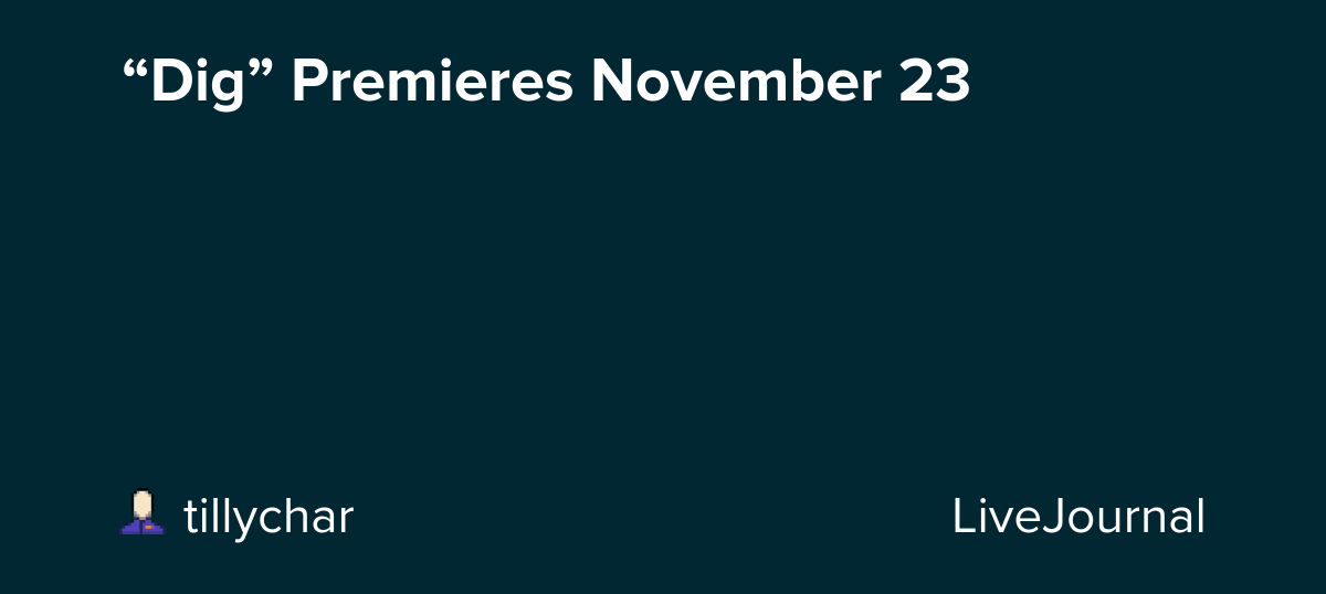 “Dig” Premieres November 23