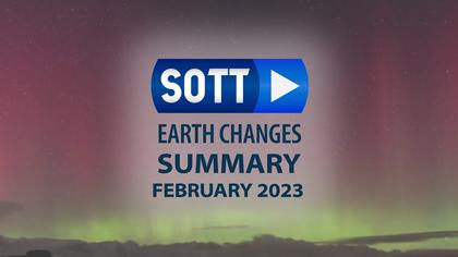 SOTT FOCUS: SOTT Earth Changes Summary - February 2023: Extreme Weather, Planetary Upheaval, Meteor Fireballs