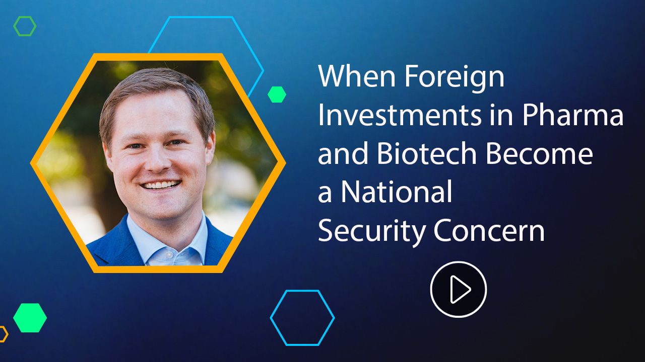 <![CDATA[When Foreign Investments in Pharma and Biotech Become a National Security Concern]]>