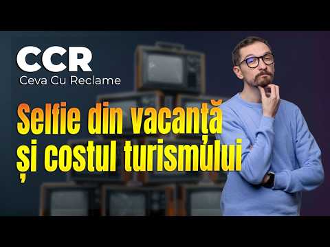 Selfie de vacanță și costul turismului | Ceva cu reclame 09.08.2026
