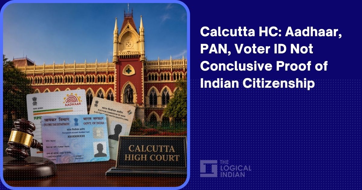 ‘Aadhaar, PAN, Voter ID Not Conclusive Proof of Indian Citizenship’: Calcutta HC