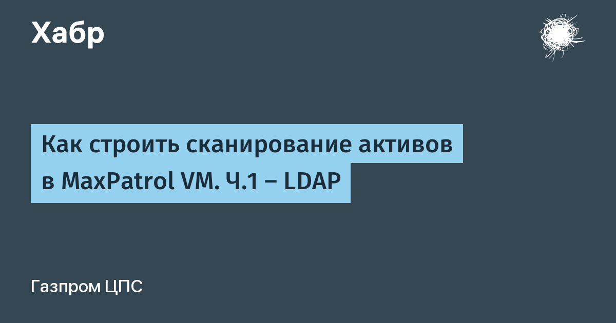 Как строить сканирование активов в MaxPatrol VM. Ч.1 — LDAP