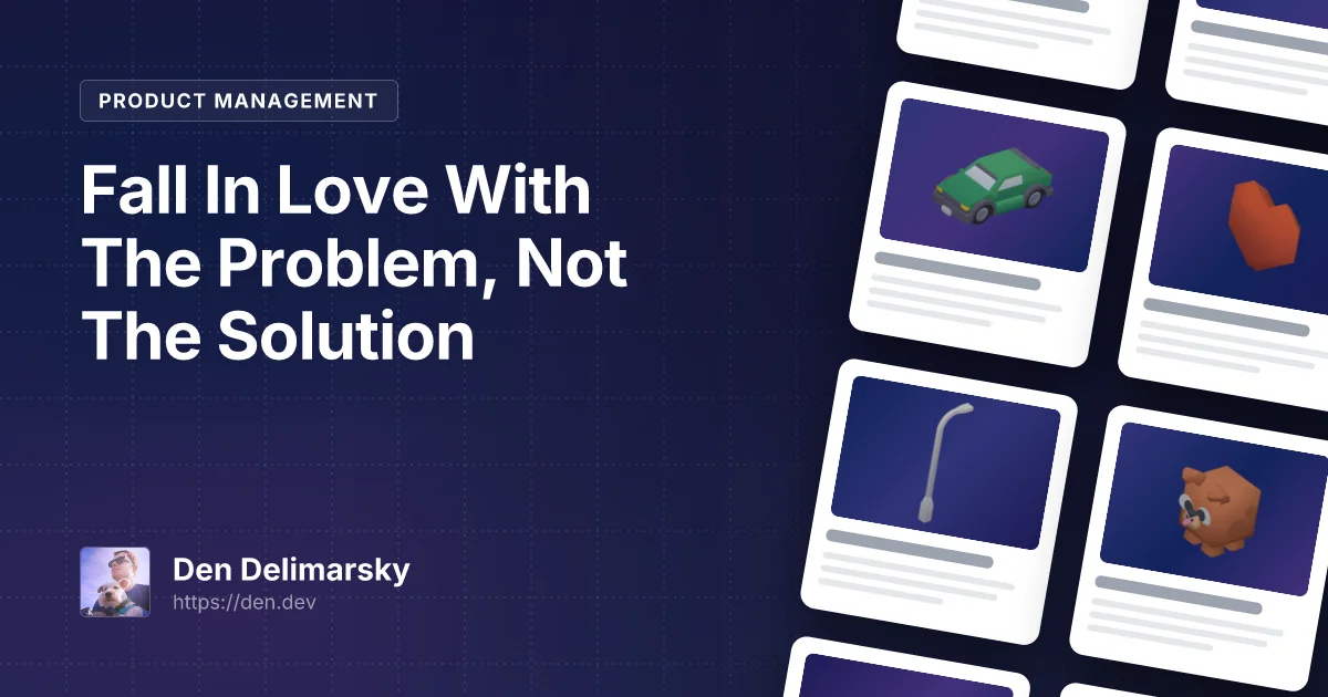 Fall In Love With The Problem, Not The Solution