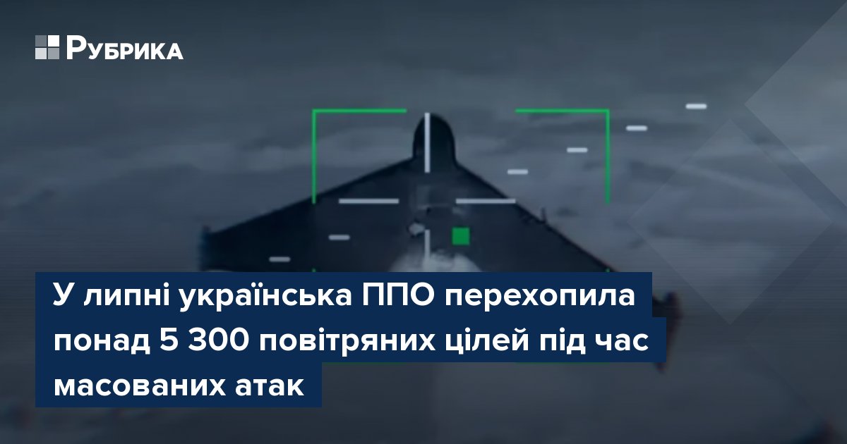 У липні українська ППО перехопила понад 5 300 повітряних цілей під час масованих атак