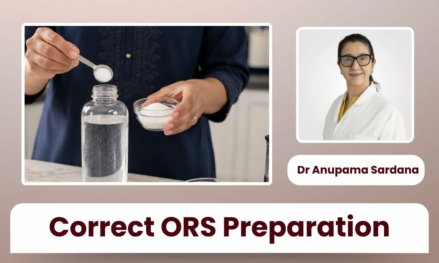 How to Prepare and Use ORS Correctly at Home: Common Mistakes That Can Delay Recovery - Dr Anupama Sardana