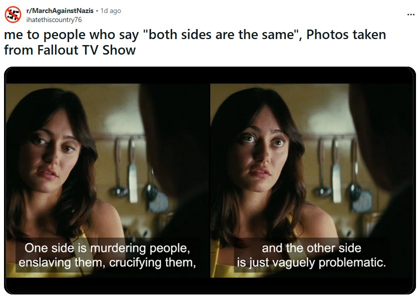 One Side Is Murdering People, the Other Is Just Vaguely Problematic - me to people who say "both sides are the same", Photos taken from Fallout TV Show