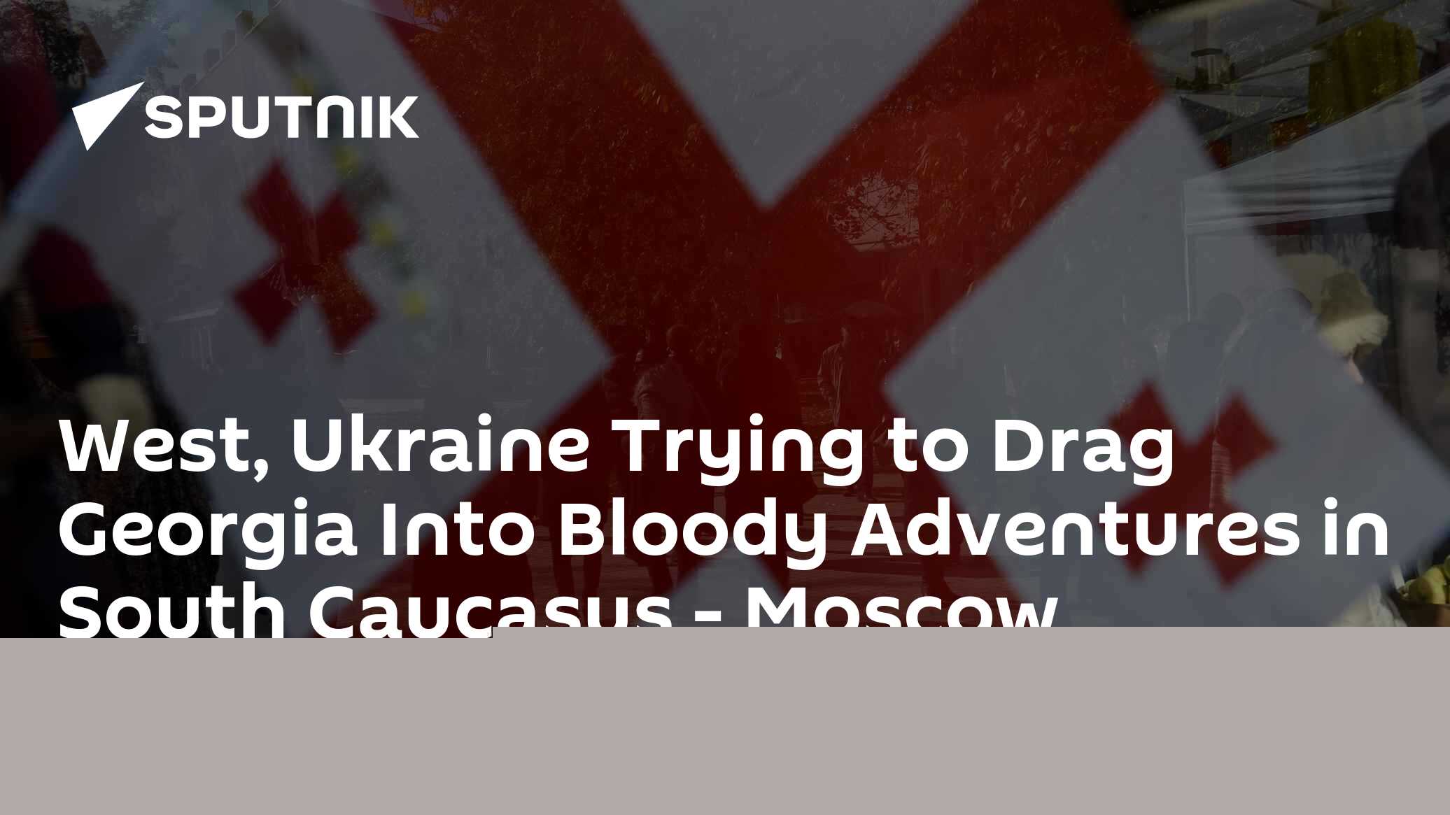 West, Ukraine Trying to Drag Georgia Into Bloody Adventures in South Caucasus - Moscow