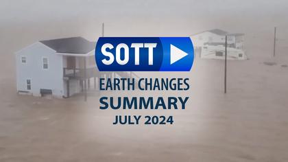 SOTT FOCUS: SOTT Earth Changes Summary - July 2024: Extreme Weather, Planetary Upheaval, Meteor Fireballs