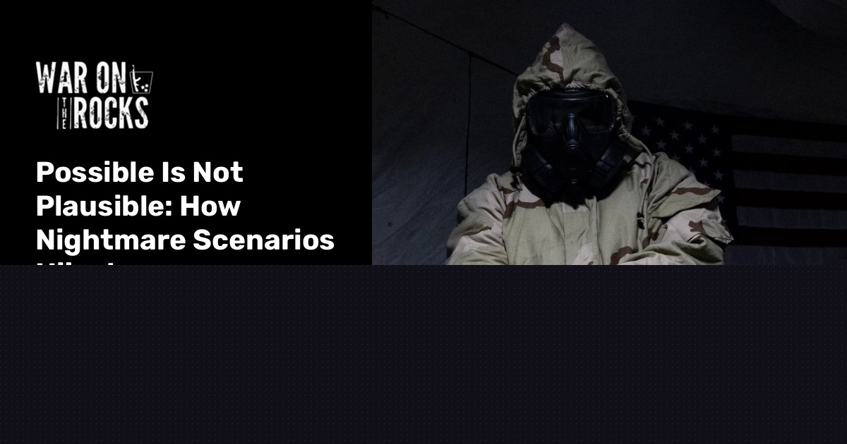 Possible Is Not Plausible: How Nightmare Scenarios Hijack Unconventional Weapons Policy