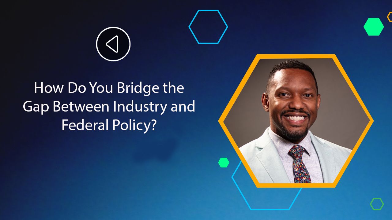 <![CDATA[How Do You Bridge the Gap Between Industry and Federal Policy?]]>