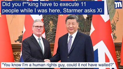 Did you f**king have to execute 11 people while I was here, Starmer asks Xi