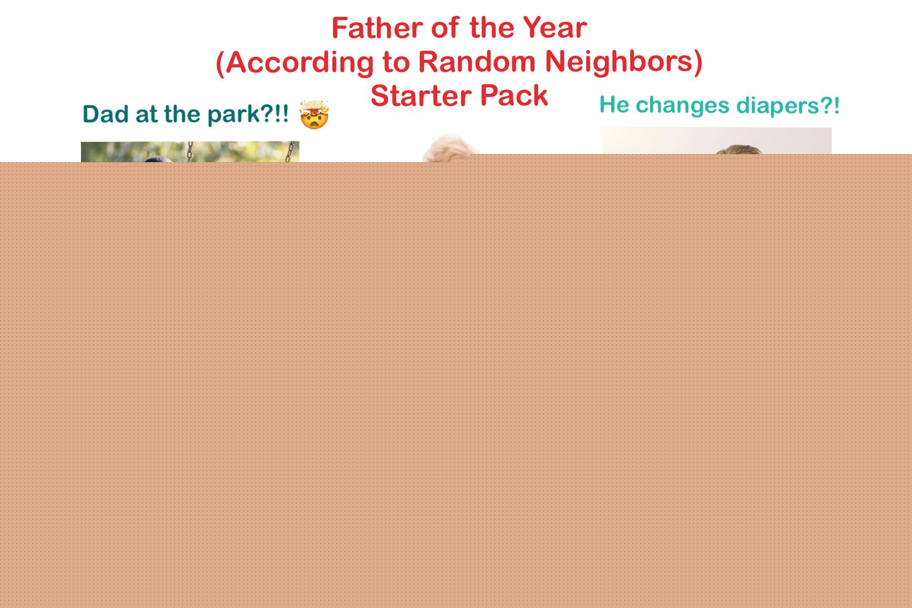 Starter Packs - Father of the Year (According to Random Neighbors) Starter Pack | /r/starterpacks
