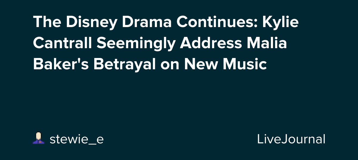The Disney Drama Continues: Kylie Cantrall Seemingly Address Malia Baker's Betrayal on New Music