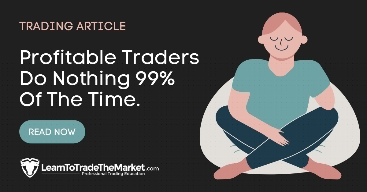 Profitable Traders Do Nothing 99% Of the Time