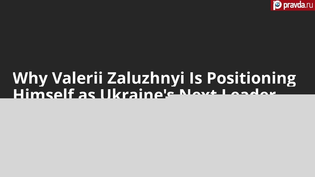 Why Valerii Zaluzhnyi Is Positioning Himself as Ukraine's Next Leader
