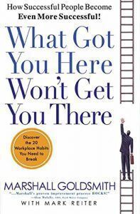 What got you here won't get you there by Marshall Goldsmith