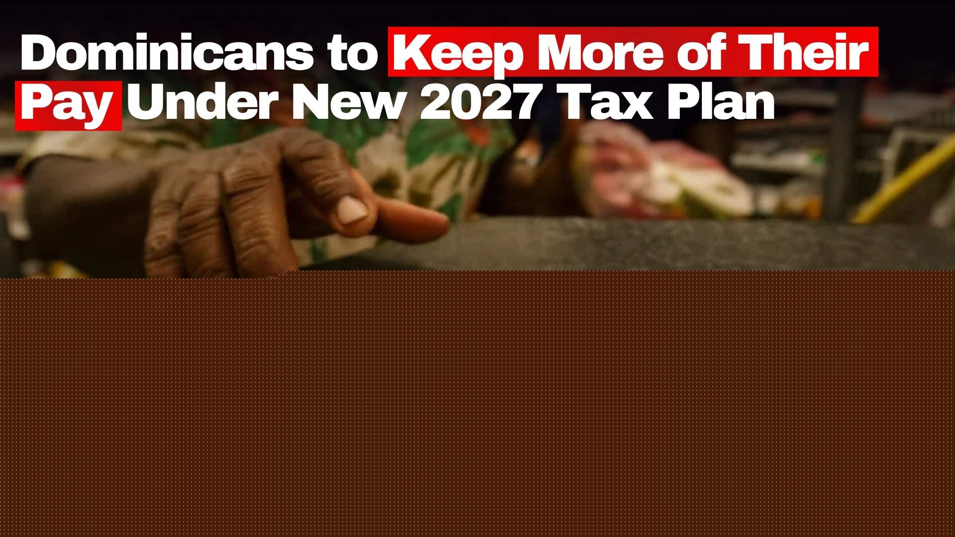 Dominicans to Keep More of Their Pay Under New 2027 Tax Plan