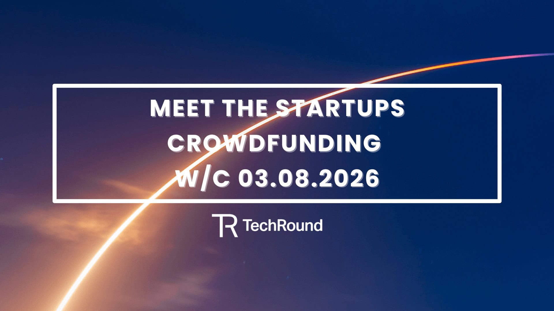 Meet The Startups Crowdfunding w/c 03.08.2026