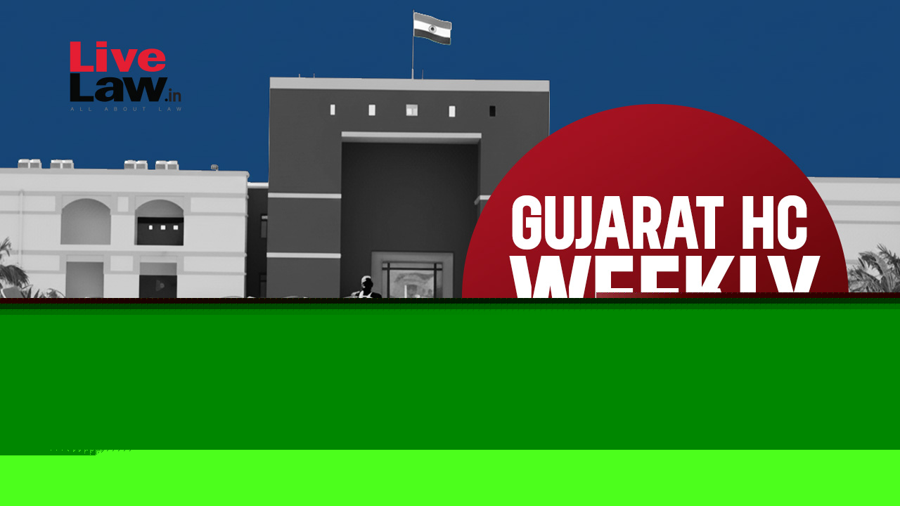 LiveLaw Gujarat High Court Weekly Round-Up: August 3 - August 9, 2026