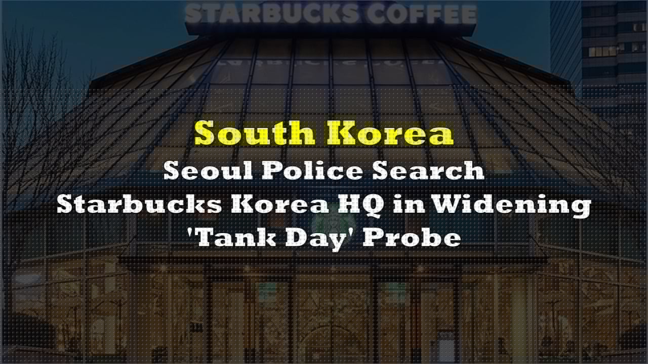 Seoul Police Search Starbucks Korea HQ in Widening ‘Tank Day’ Probe