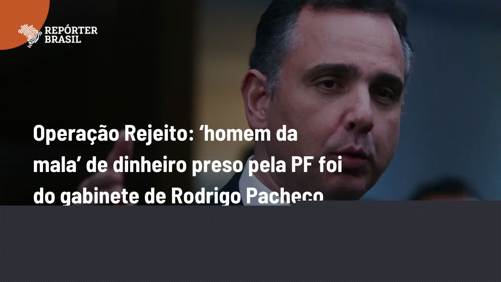 Operação Rejeito: ‘homem da mala’ de dinheiro preso pela PF foi do gabinete de Rodrigo Pacheco