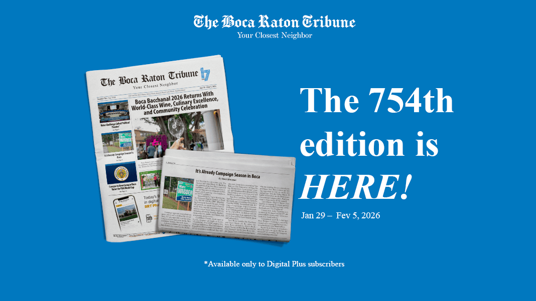 The 754th edition of The Boca Raton Tribune is ready! Jan 29 – Fev 5, 2026