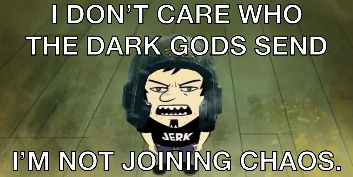 Warhammer 40,000 - Just say no. The Dark Gods legally can’t take your soul if you say no. | /r/grimdank