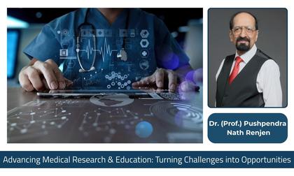 Advancing Medical Research and Education in India: Turning Challenges into Opportunities - Prof Dr Pushpendra Nath Renjen