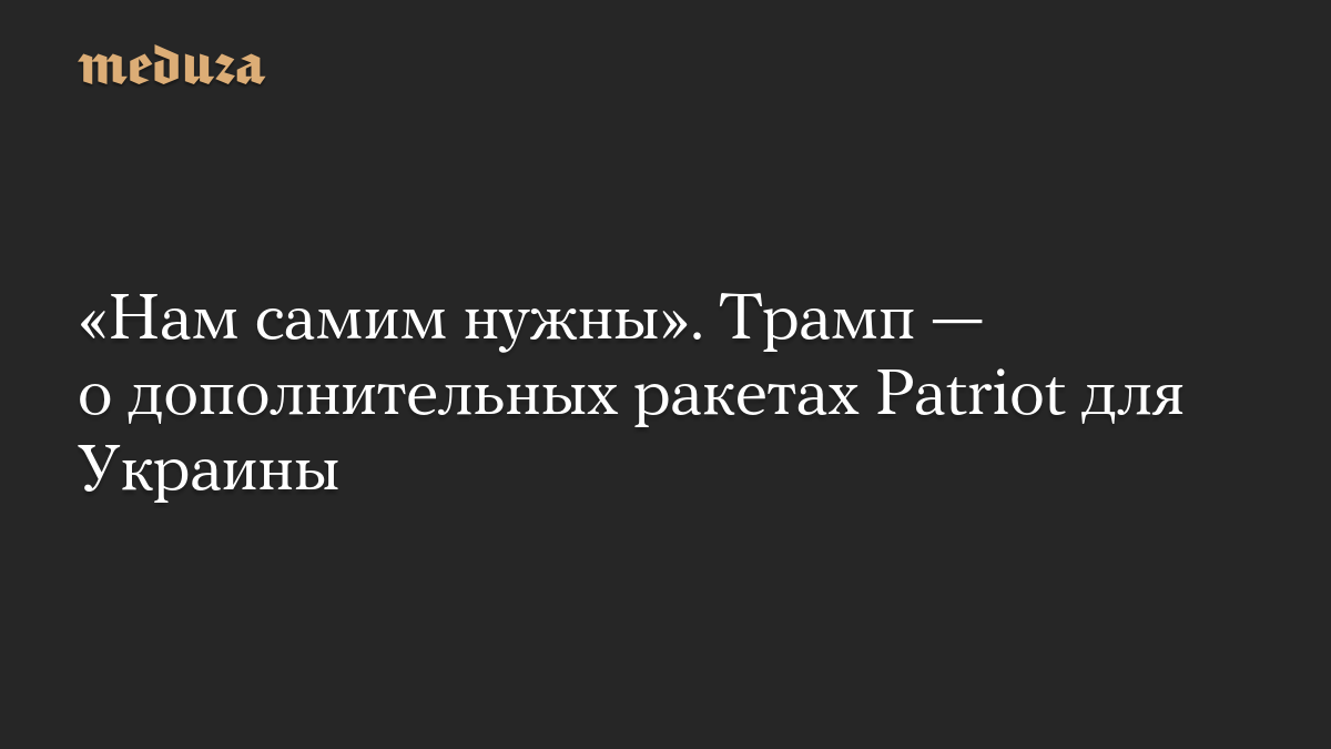 «Нам самим нужны». Трамп — о дополнительных ракетах Patriot для Украины