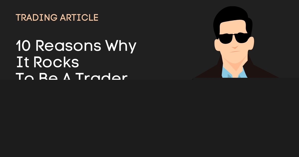 10 Reasons Why it Rocks To Be a Trader