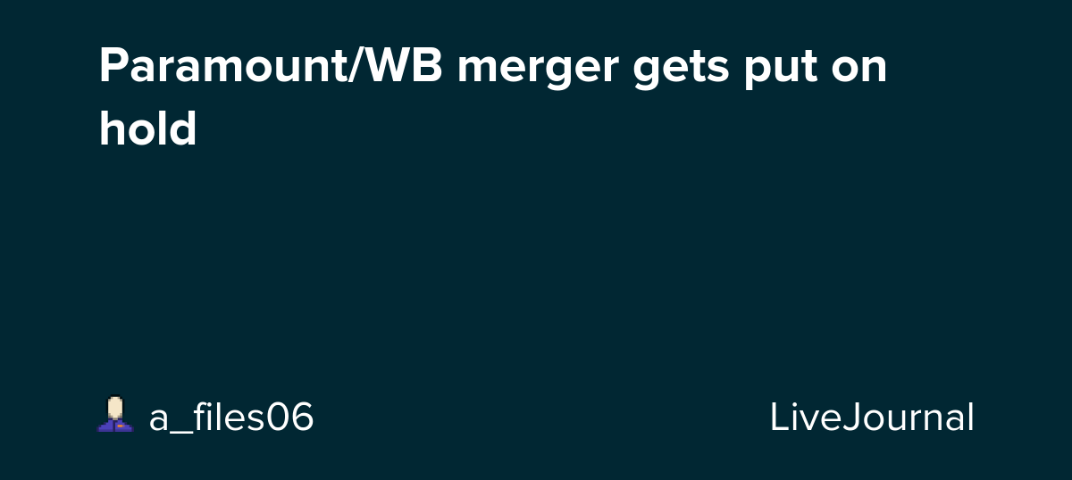 Paramount/WB merger gets put on hold