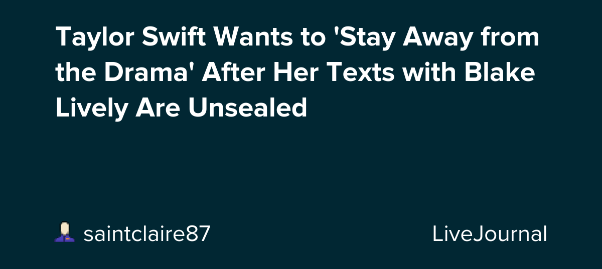 Taylor Swift Wants to 'Stay Away from the Drama' After Her Texts with Blake Lively Are Unsealed