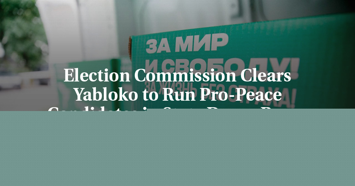 Election Commission Clears Yabloko to Run Pro-Peace Candidates in State Duma Races