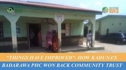 “Things have improved”: How Kaduna’s Badarawa PHC Won Back Community Trust