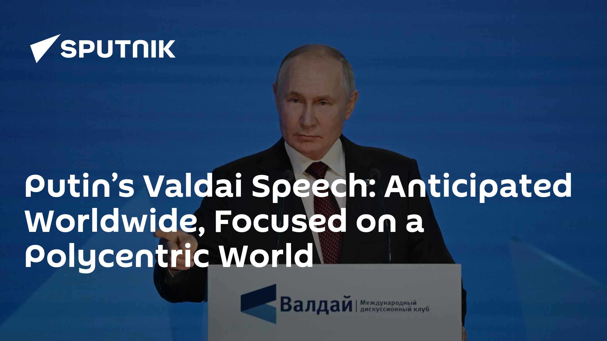 Putin’s Valdai Speech: Anticipated Worldwide, Focused on a Polycentric World
