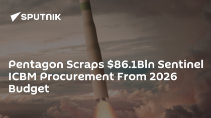Pentagon Scraps $86.1Bln Sentinel ICBM Procurement From 2026 Budget
