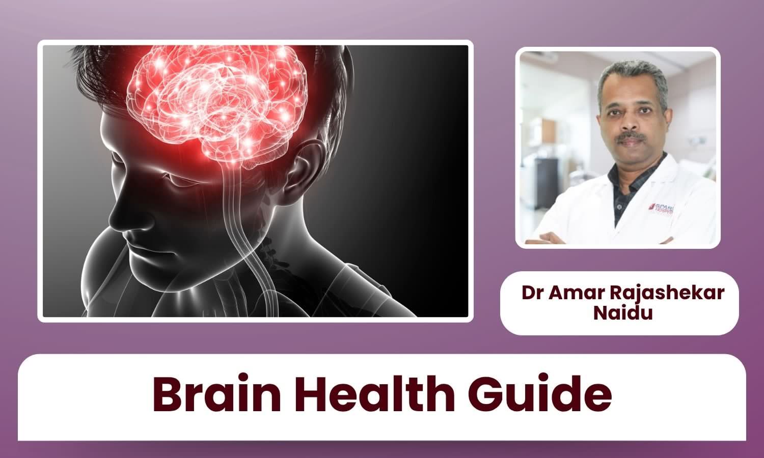 Protecting and Enhancing Your Brain Health: A Holistic Guide - Dr Amar Rajashekar Naidu
